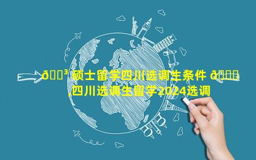 🌳 硕士留学四川选调生条件 🐎 ,四川选调生留学2024选调公告